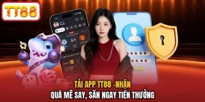 Tải app TT88 -Nhận Quà Mê Say, Săn Ngay Tiền Thưởng