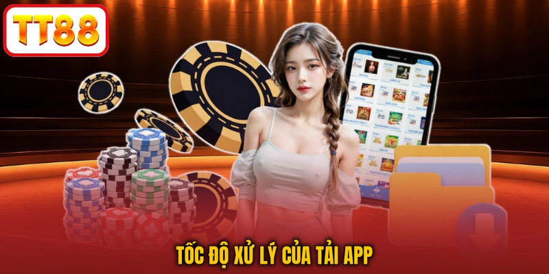 Tốc độ xử lý của Tải app 